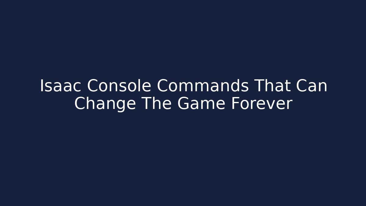 Isaac Console Commands That Can Change The Game Forever