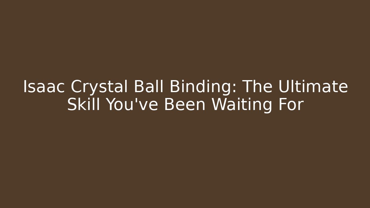 Isaac Crystal Ball Binding: The Ultimate Skill You’ve Been Waiting For