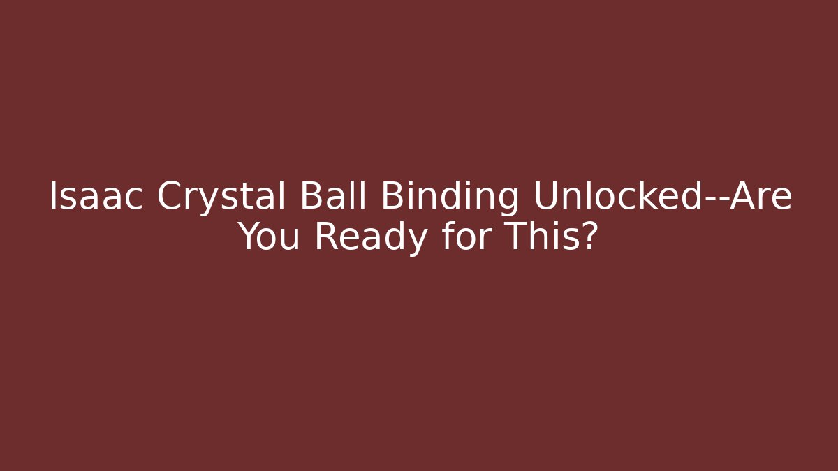 Isaac Crystal Ball Binding Unlocked—Are You Ready for This?