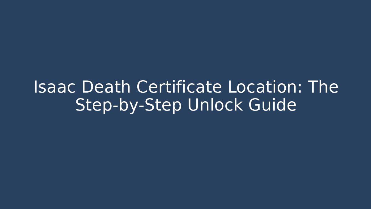 Isaac Death Certificate Location: The Step-by-Step Unlock Guide - Boomer Naturals