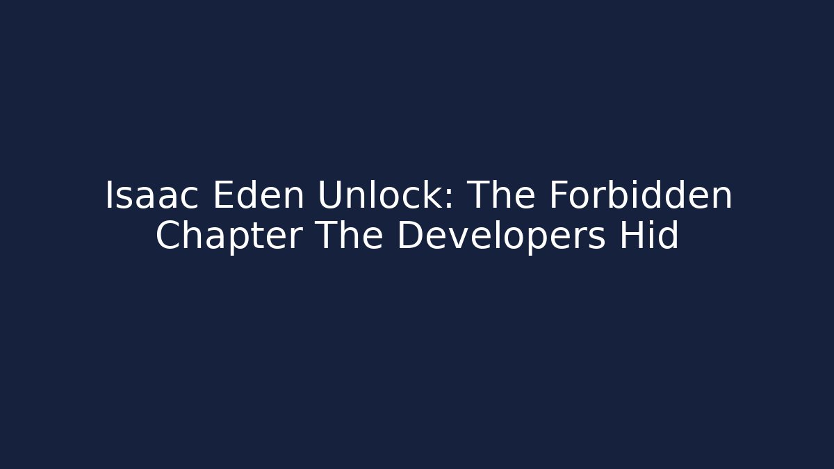 Isaac Eden Unlock: The Forbidden Chapter The Developers Hid