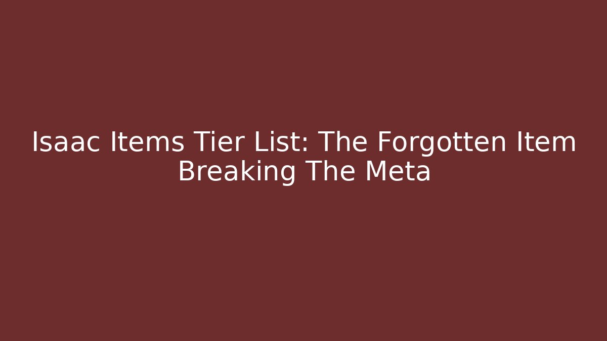 Isaac Items Tier List: The Forgotten Item Breaking The Meta