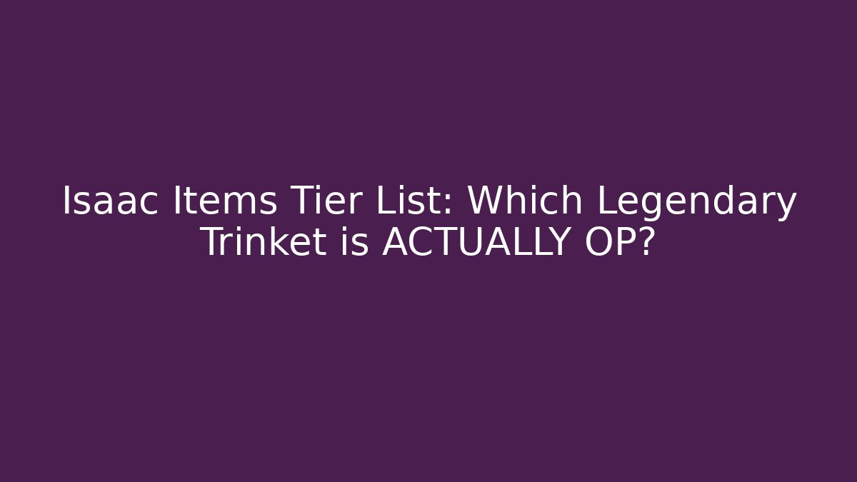 Isaac Items Tier List: Which Legendary Trinket is ACTUALLY OP?