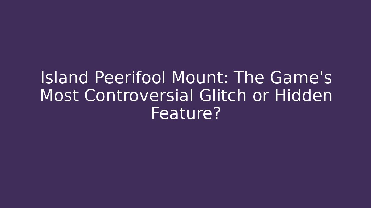 Island Peerifool Mount: The Game's Most Controversial Glitch or Hidden Feature?
