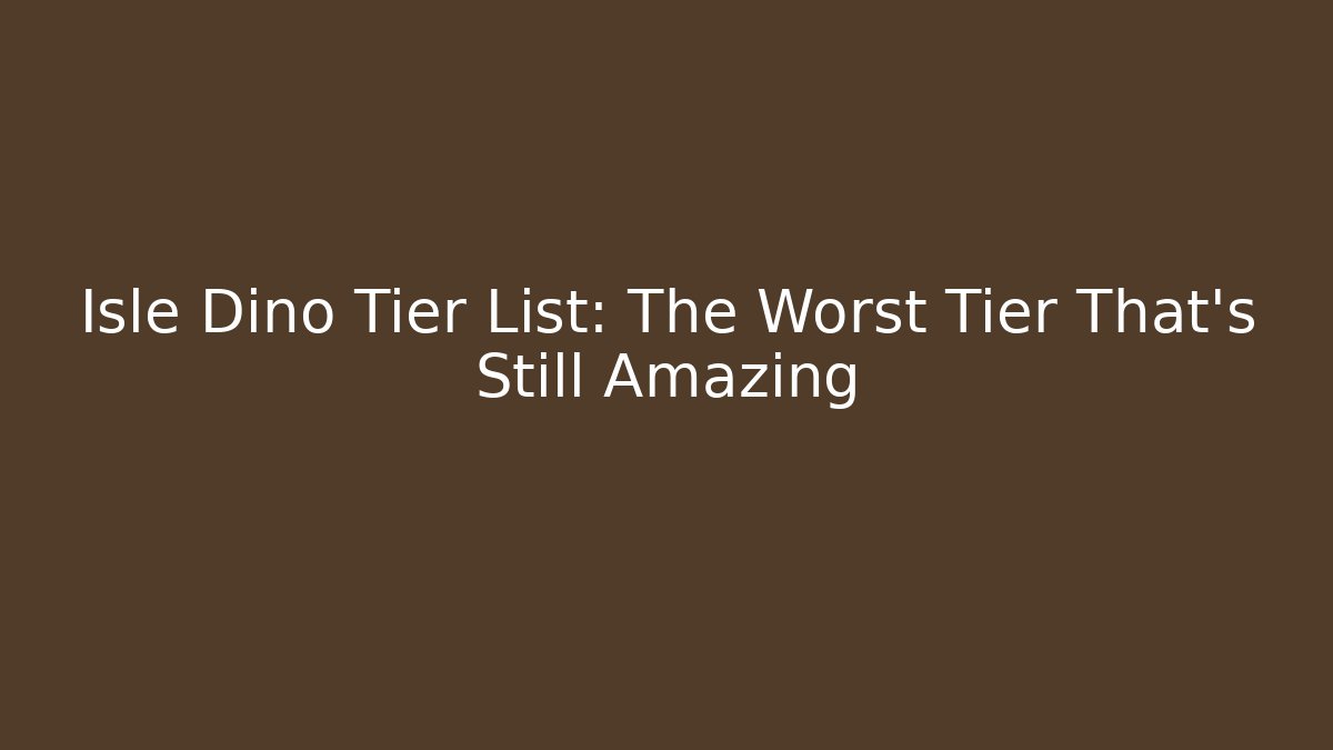 Isle Dino Tier List: The Worst Tier That's Still Amazing