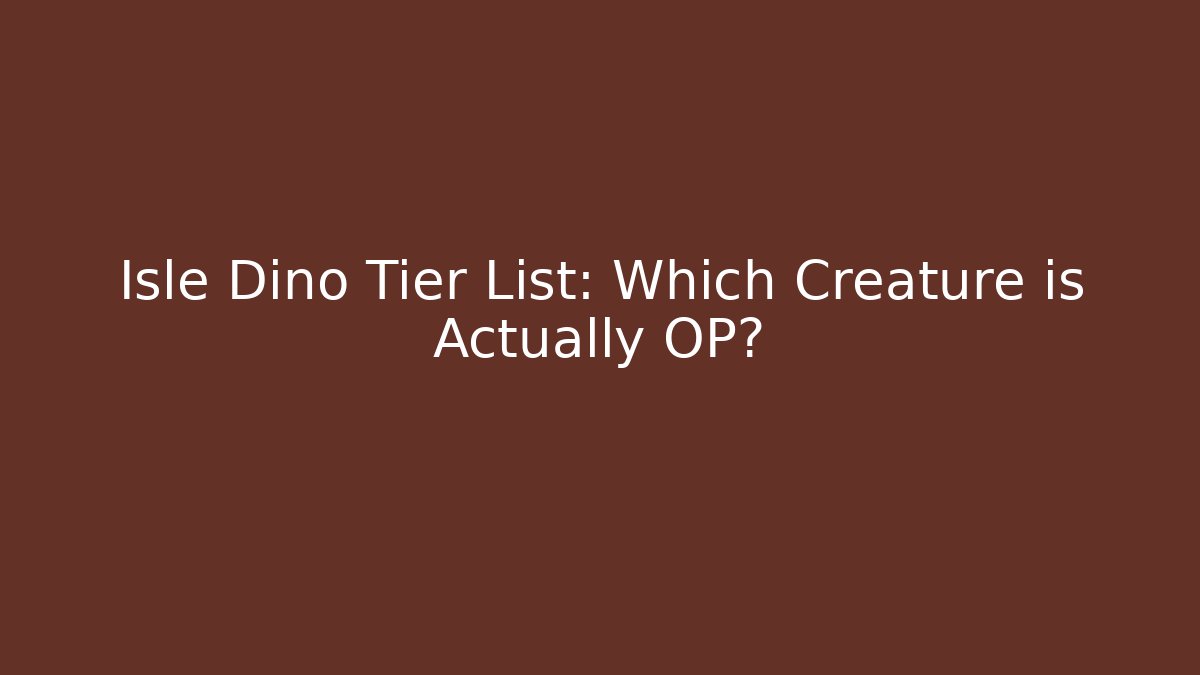 Isle Dino Tier List: Which Creature is Actually OP?