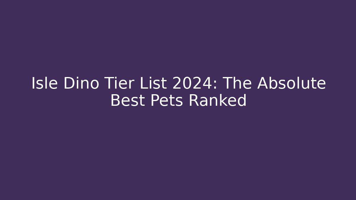 Isle Dino Tier List 2024: The Absolute Best Pets Ranked