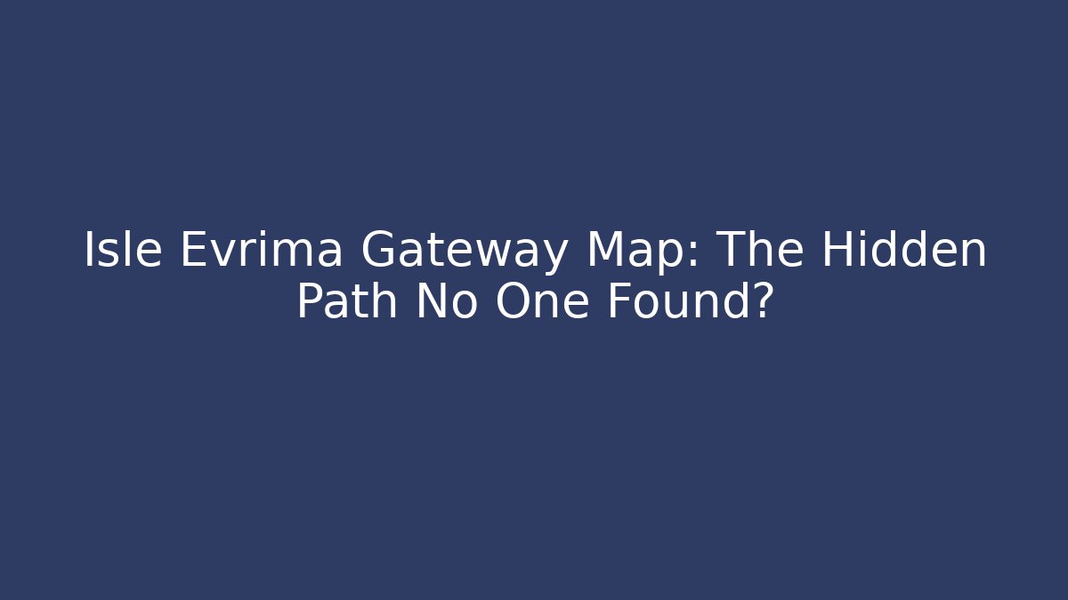 Isle Evrima Gateway Map: The Hidden Path No One Found?