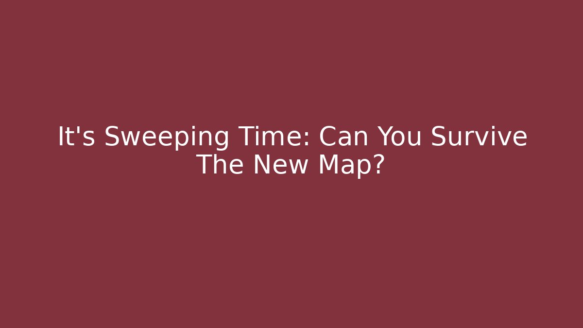 It's Sweeping Time: Can You Survive The New Map?