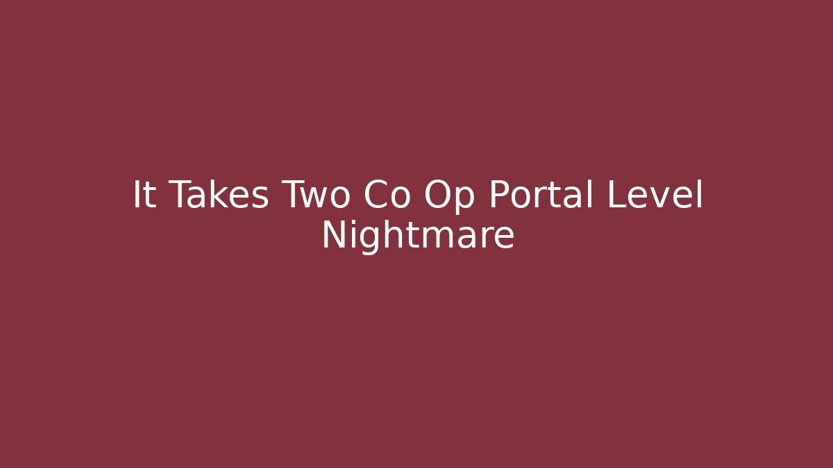 It Takes Two Co Op Portal Level Nightmare - Boomer Naturals