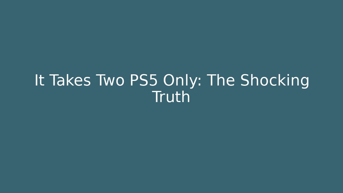 It Takes Two PS5 Only: The Shocking Truth