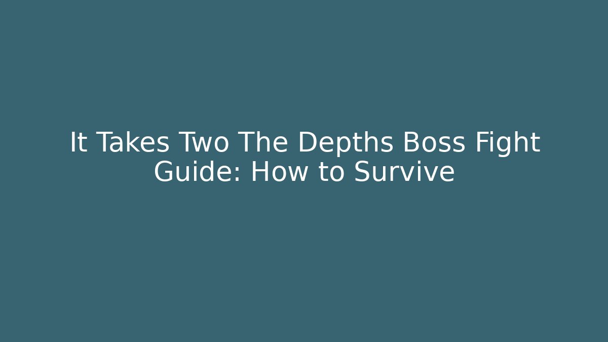 It Takes Two The Depths Boss Fight Guide: How to Survive