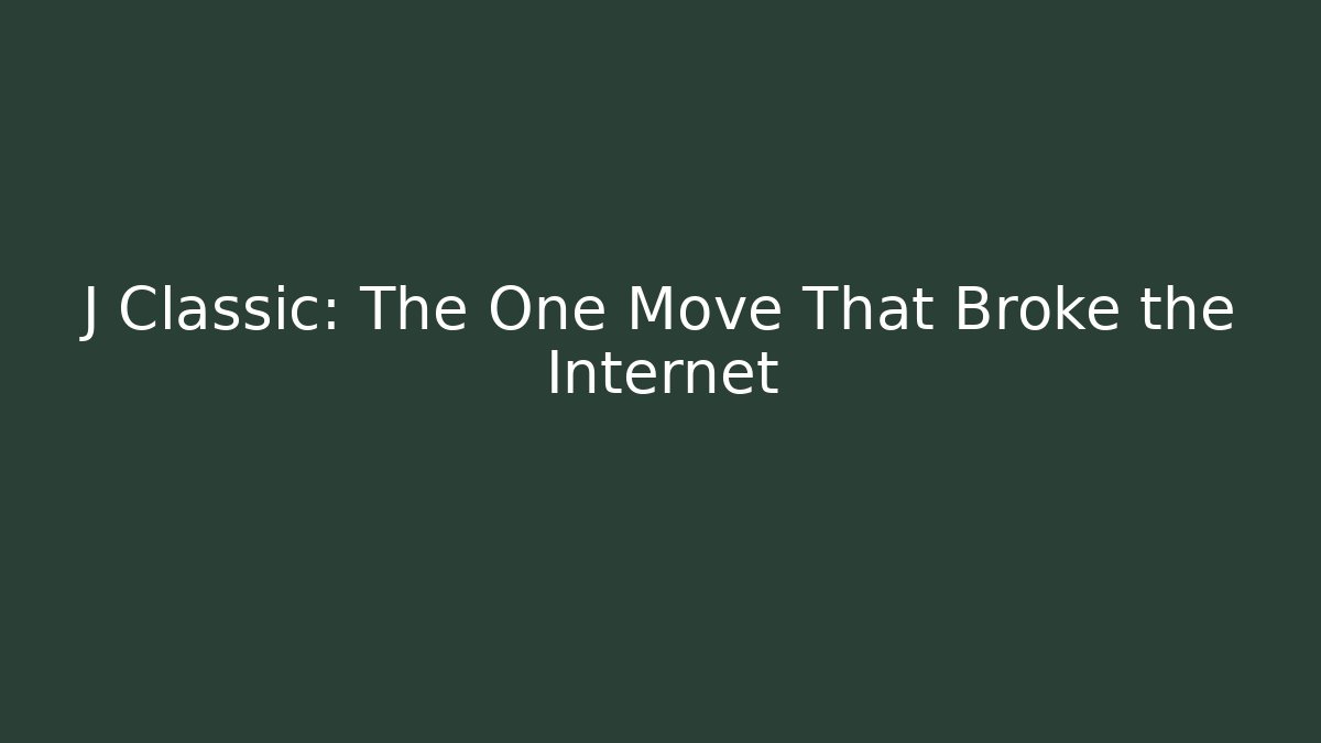 J Classic: The One Move That Broke the Internet