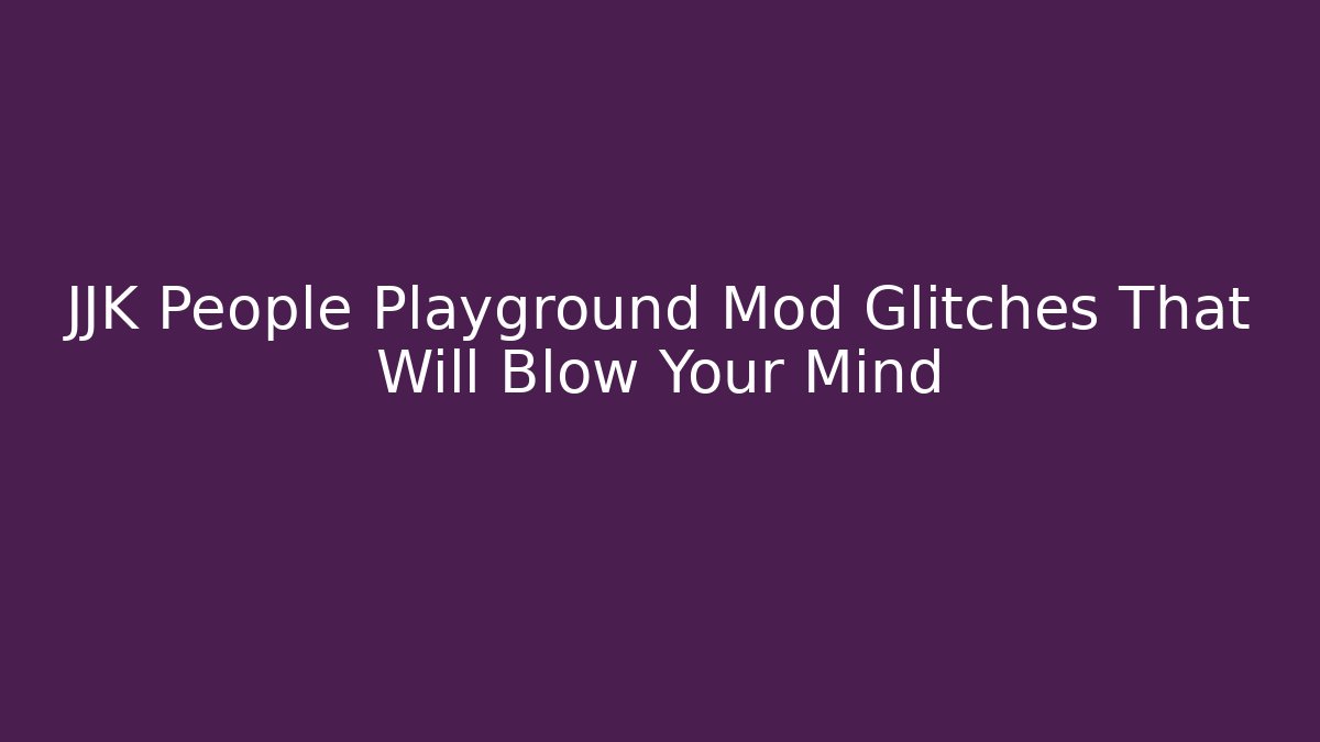 JJK People Playground Mod Glitches That Will Blow Your Mind