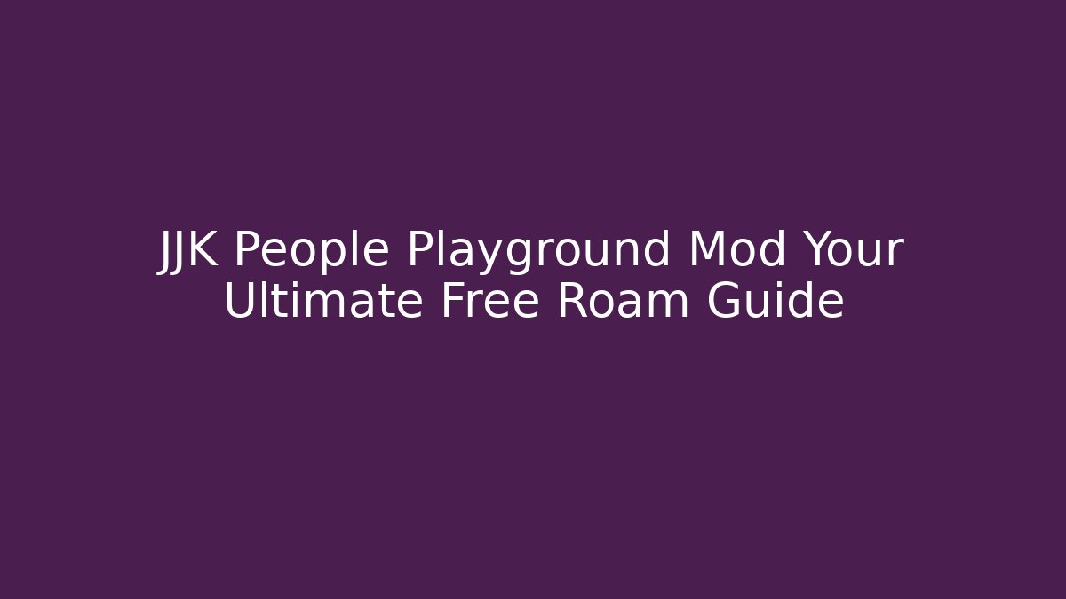 JJK People Playground Mod Your Ultimate Free Roam Guide