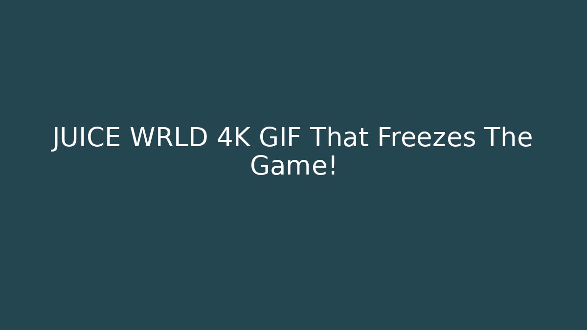 JUICE WRLD 4K GIF That Freezes The Game!