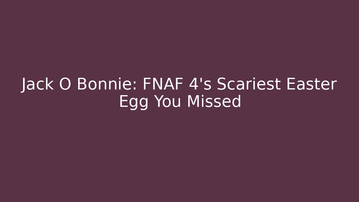 Jack O Bonnie: FNAF 4's Scariest Easter Egg You Missed