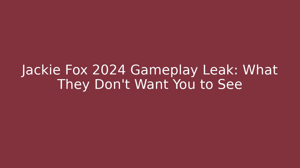 Jackie Fox 2024 Gameplay Leak: What They Don't Want You to See
