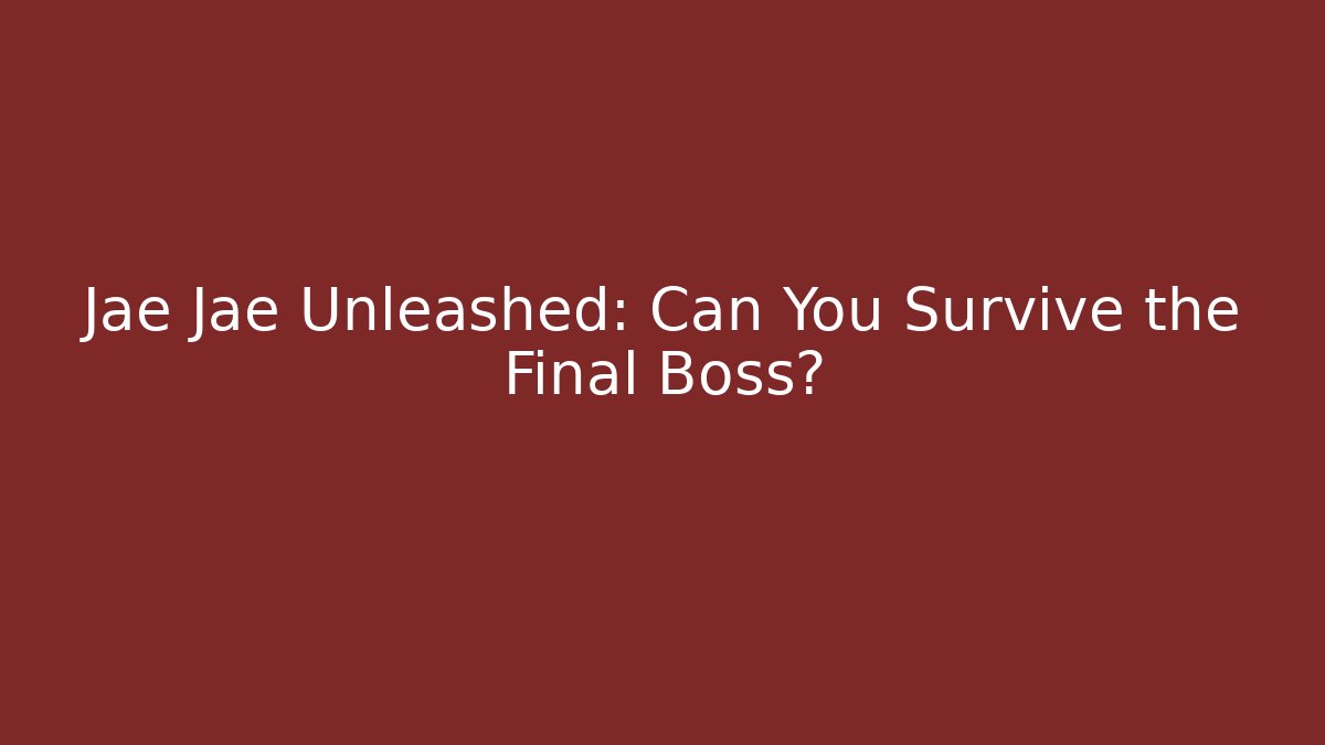 Jae Jae Unleashed: Can You Survive the Final Boss?