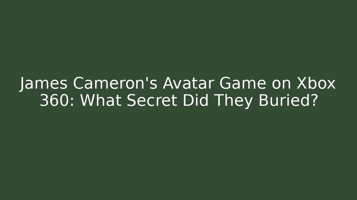 James Cameron's Avatar Game on Xbox 360: What Secret Did They Buried?