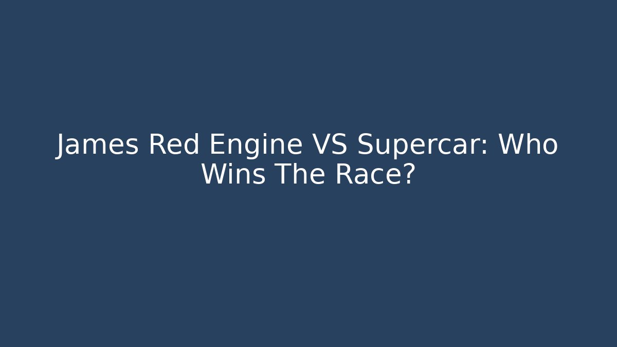 James Red Engine VS Supercar: Who Wins The Race?