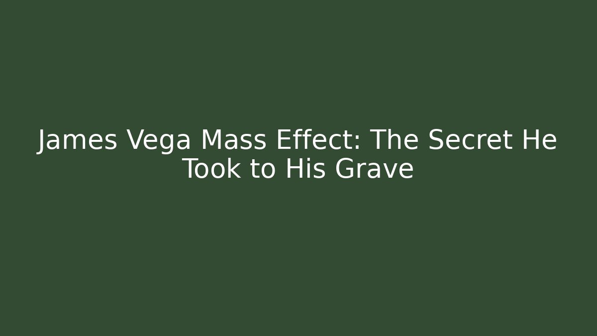 James Vega Mass Effect: The Secret He Took to His Grave