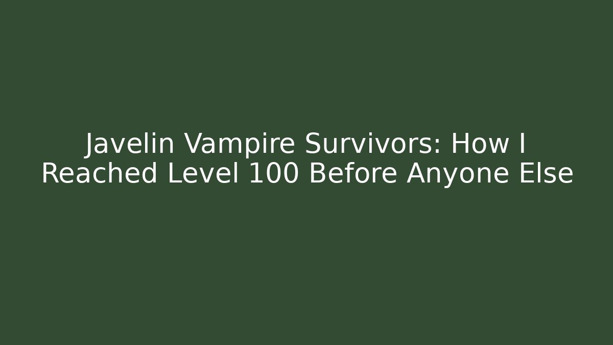 Javelin Vampire Survivors: How I Reached Level 100 Before Anyone Else