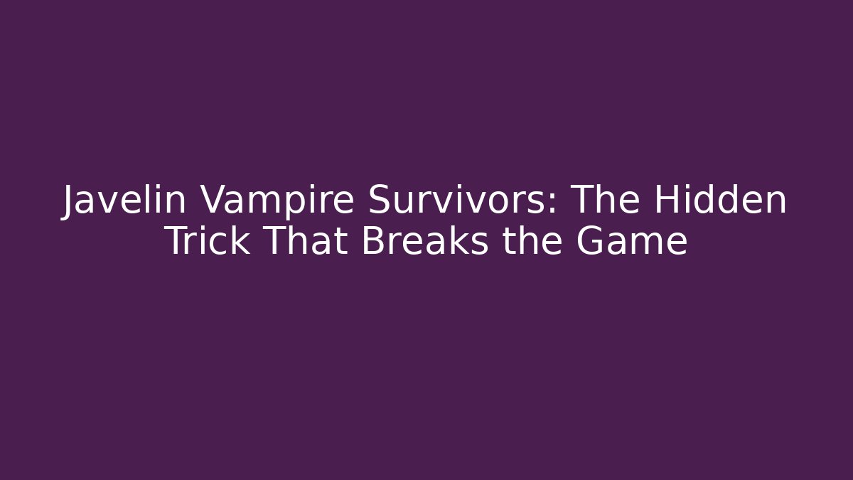 Javelin Vampire Survivors: The Hidden Trick That Breaks the Game