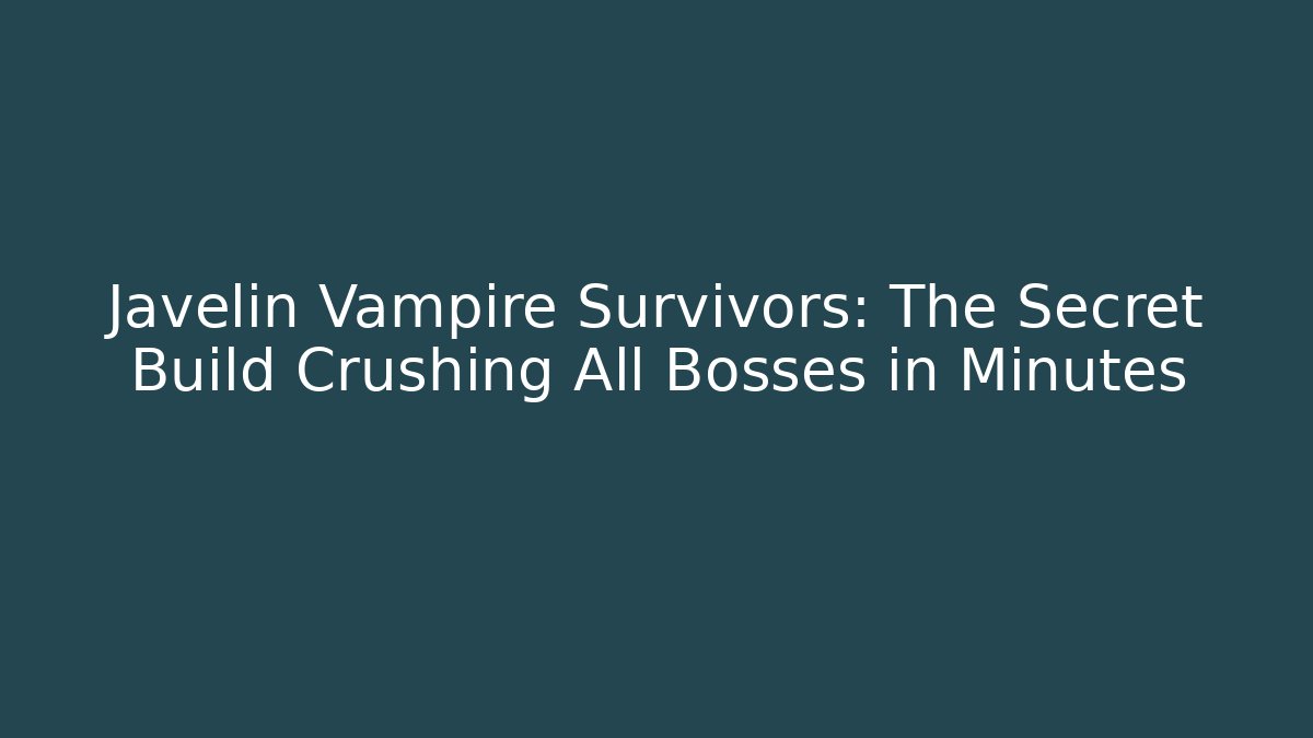 Javelin Vampire Survivors: The Secret Build Crushing All Bosses in Minutes
