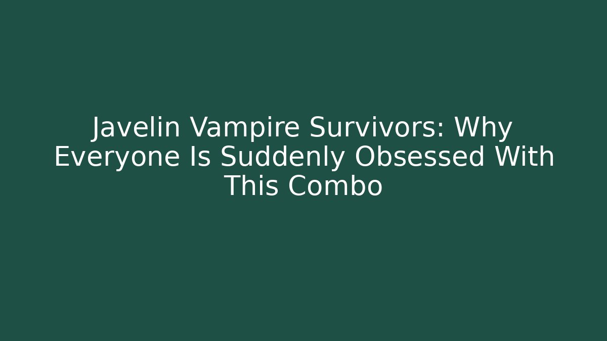 Javelin Vampire Survivors: Why Everyone Is Suddenly Obsessed With This Combo