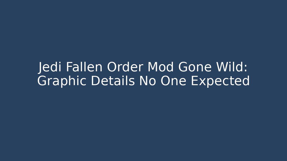 Jedi Fallen Order Mod Gone Wild: Graphic Details No One Expected