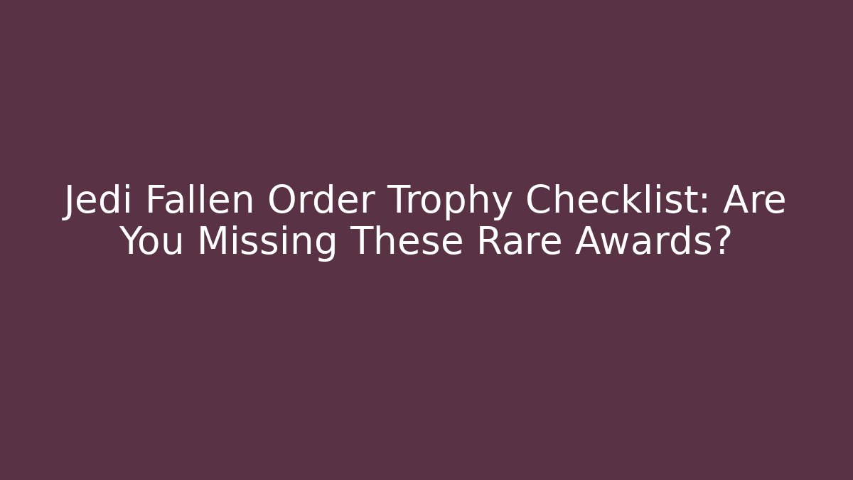 Jedi Fallen Order Trophy Checklist: Are You Missing These Rare Awards? - Boomer Naturals