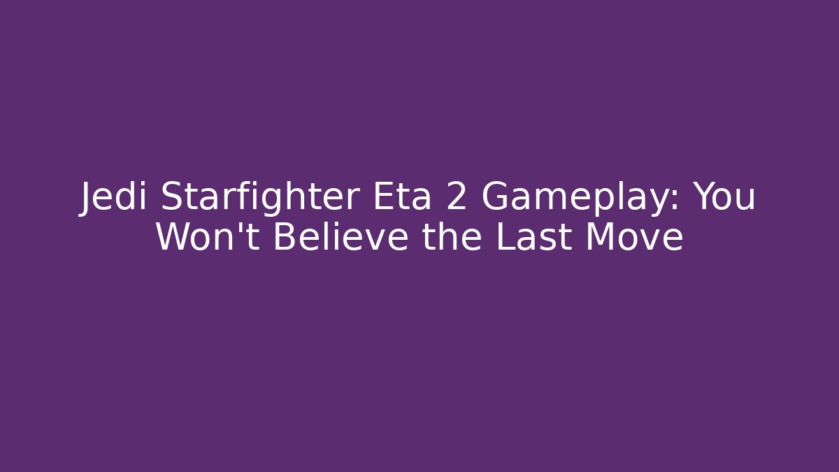 Jedi Starfighter Eta 2 Gameplay: You Won't Believe the Last Move