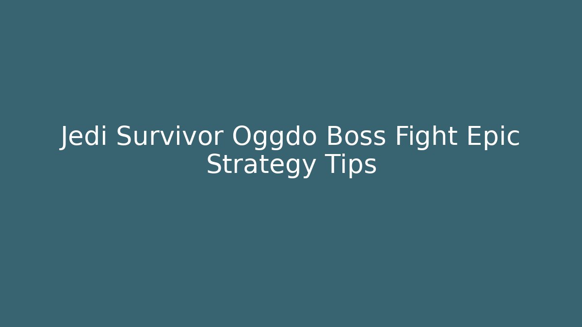 Jedi Survivor Oggdo Boss Fight Epic Strategy Tips