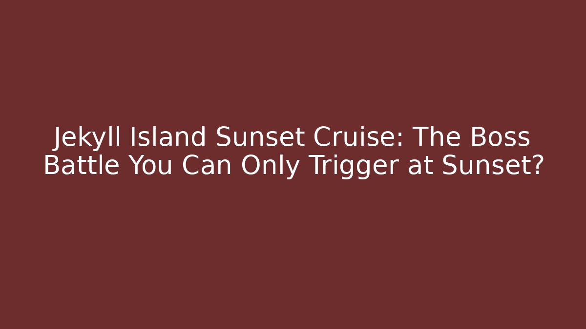 Jekyll Island Sunset Cruise: The Boss Battle You Can Only Trigger at Sunset?