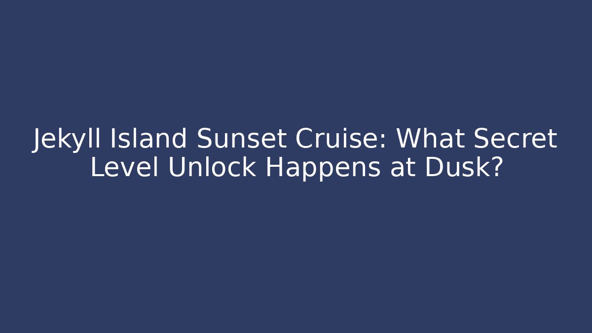 Jekyll Island Sunset Cruise: What Secret Level Unlock Happens at Dusk?