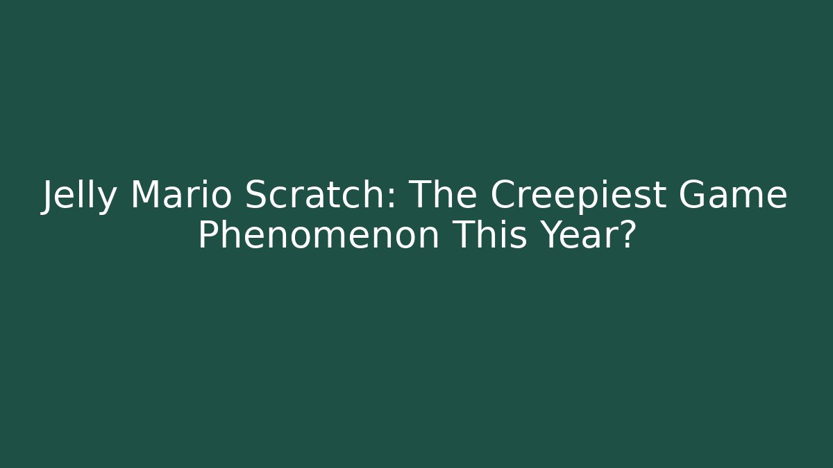 Jelly Mario Scratch: The Creepiest Game Phenomenon This Year?