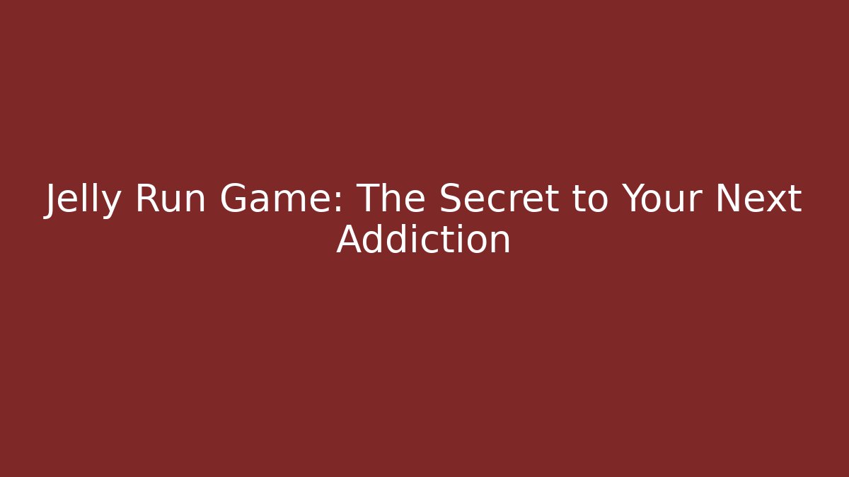 Jelly Run Game: The Secret to Your Next Addiction