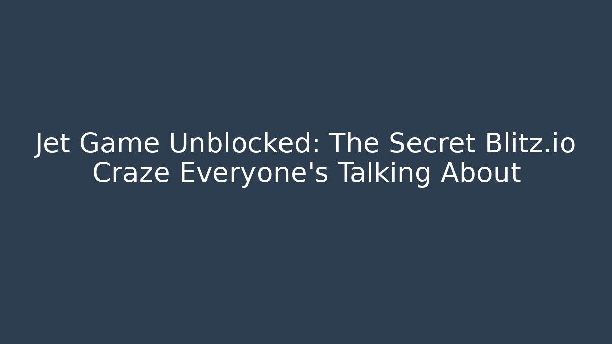 Jet Game Unblocked: The Secret Blitz.io Craze Everyone’s Talking About