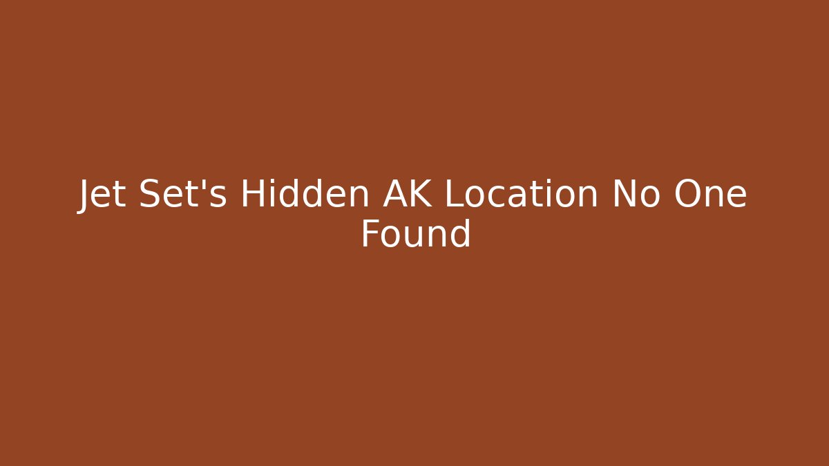 Jet Set’s Hidden AK Location No One Found