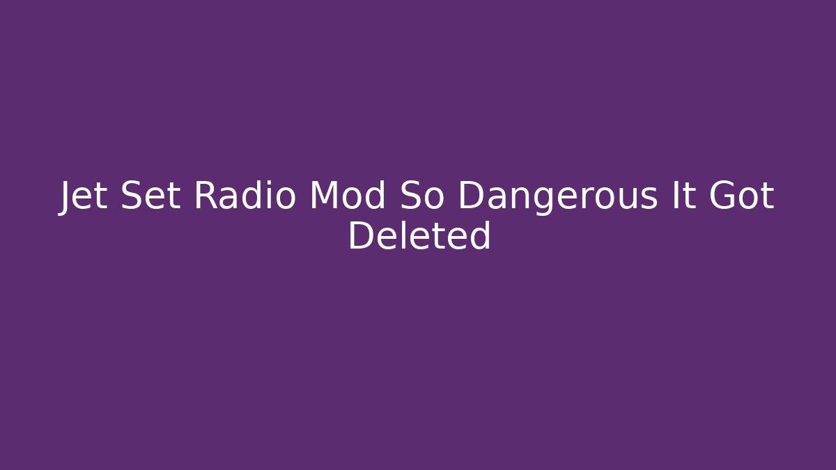 Jet Set Radio Mod So Dangerous It Got Deleted