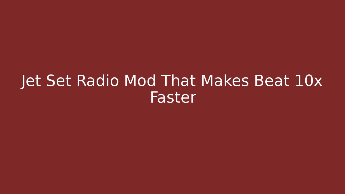 Jet Set Radio Mod That Makes Beat 10x Faster