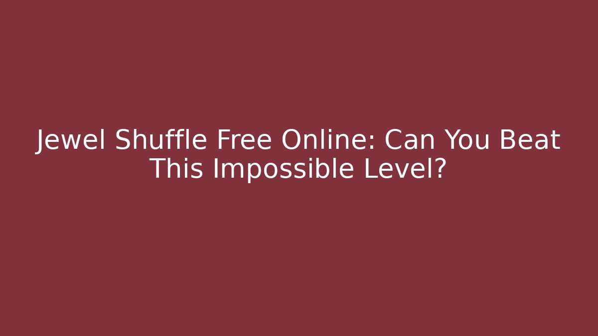 Jewel Shuffle Free Online: Can You Beat This Impossible Level?
