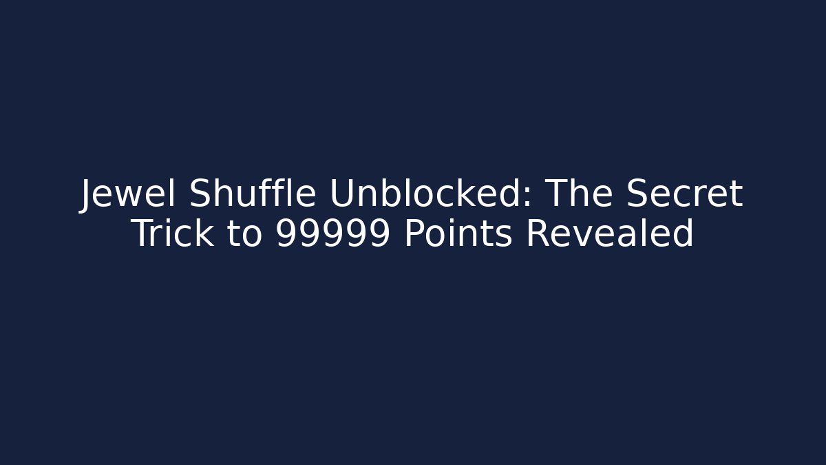 Jewel Shuffle Unblocked: The Secret Trick to 99999 Points Revealed