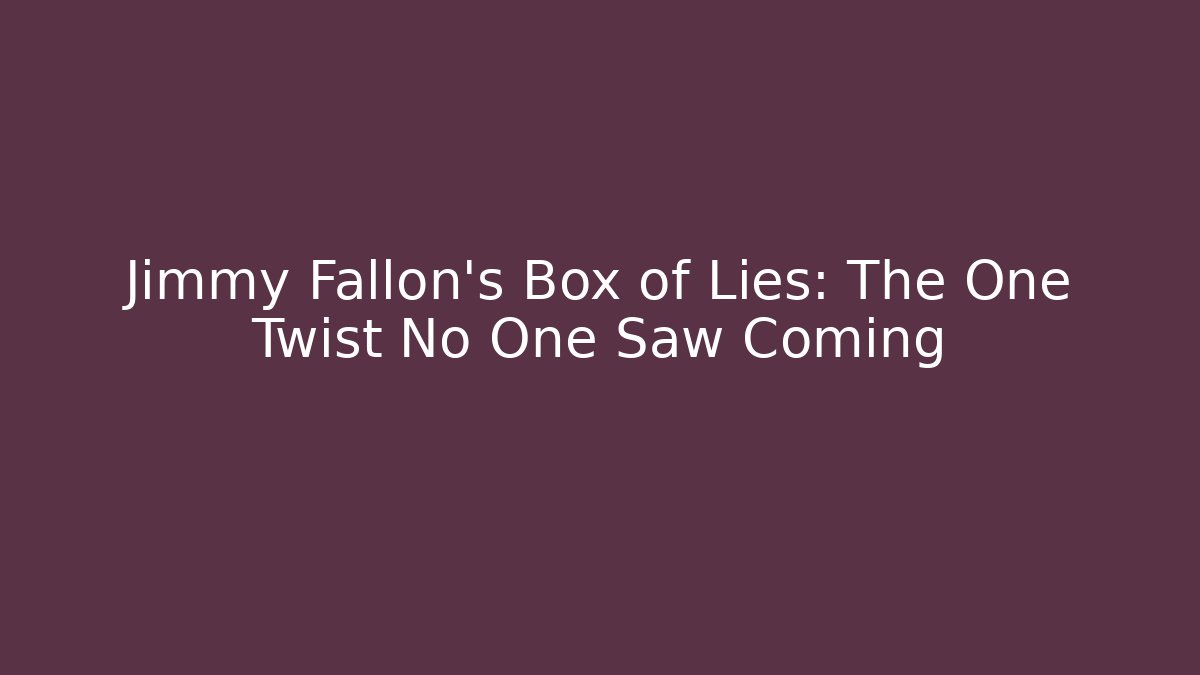 Jimmy Fallon's Box of Lies: The One Twist No One Saw Coming