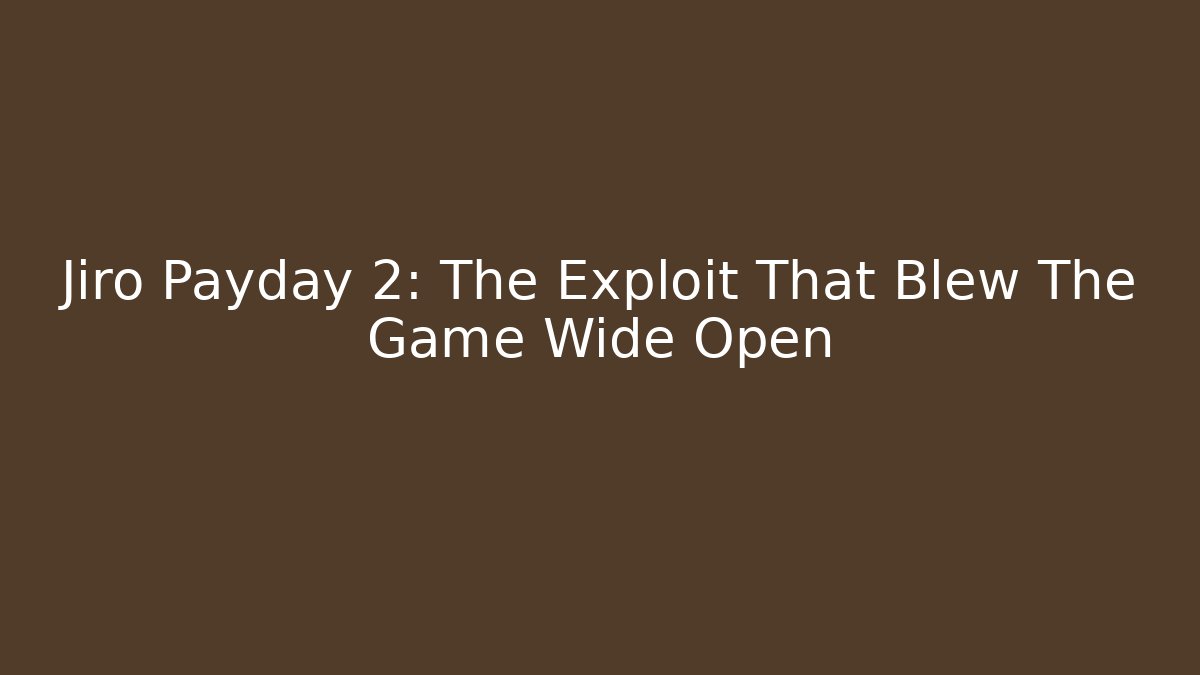 Jiro Payday 2: The Exploit That Blew The Game Wide Open - Boomer Naturals