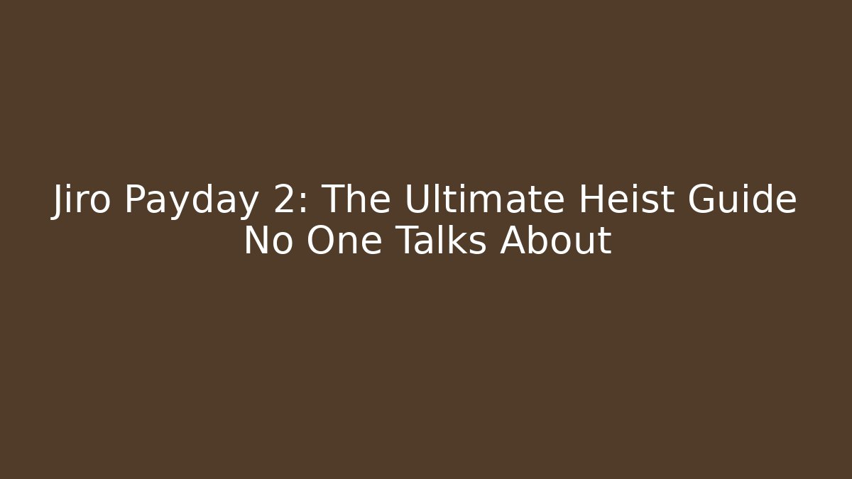 Jiro Payday 2: The Ultimate Heist Guide No One Talks About