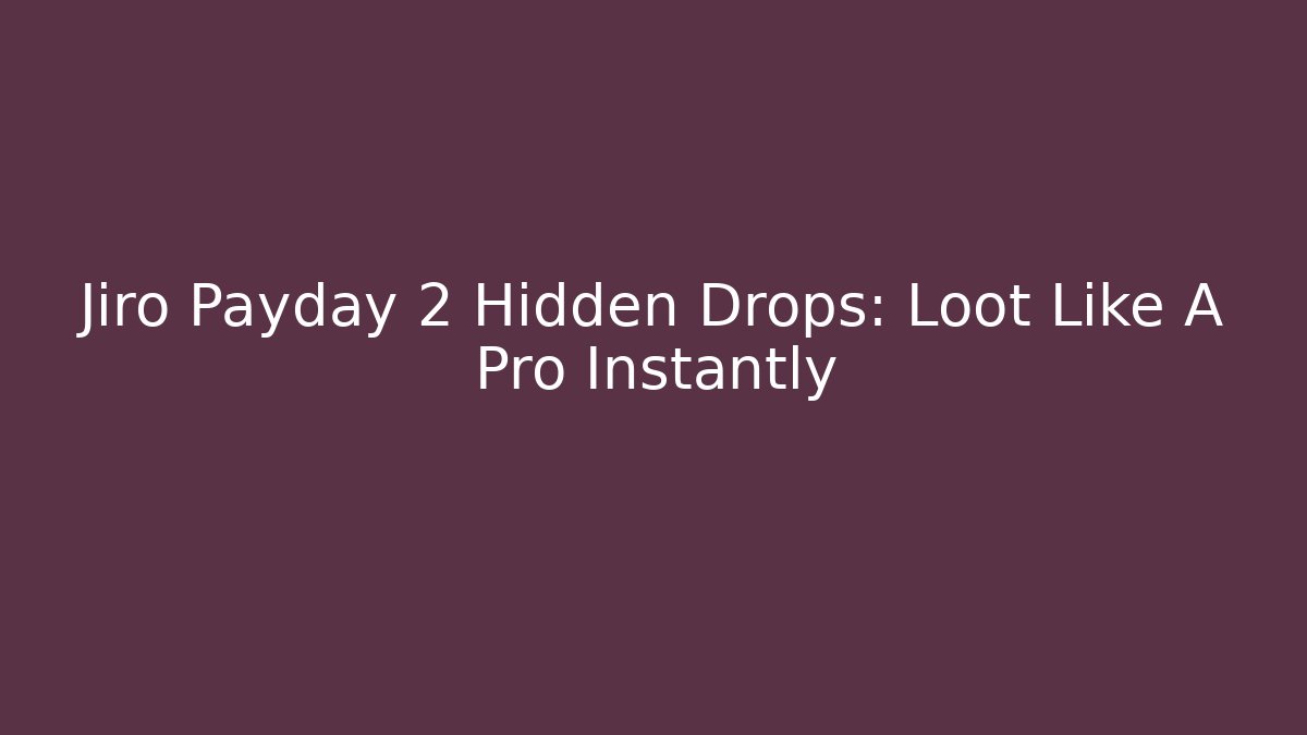 Jiro Payday 2 Hidden Drops: Loot Like A Pro Instantly