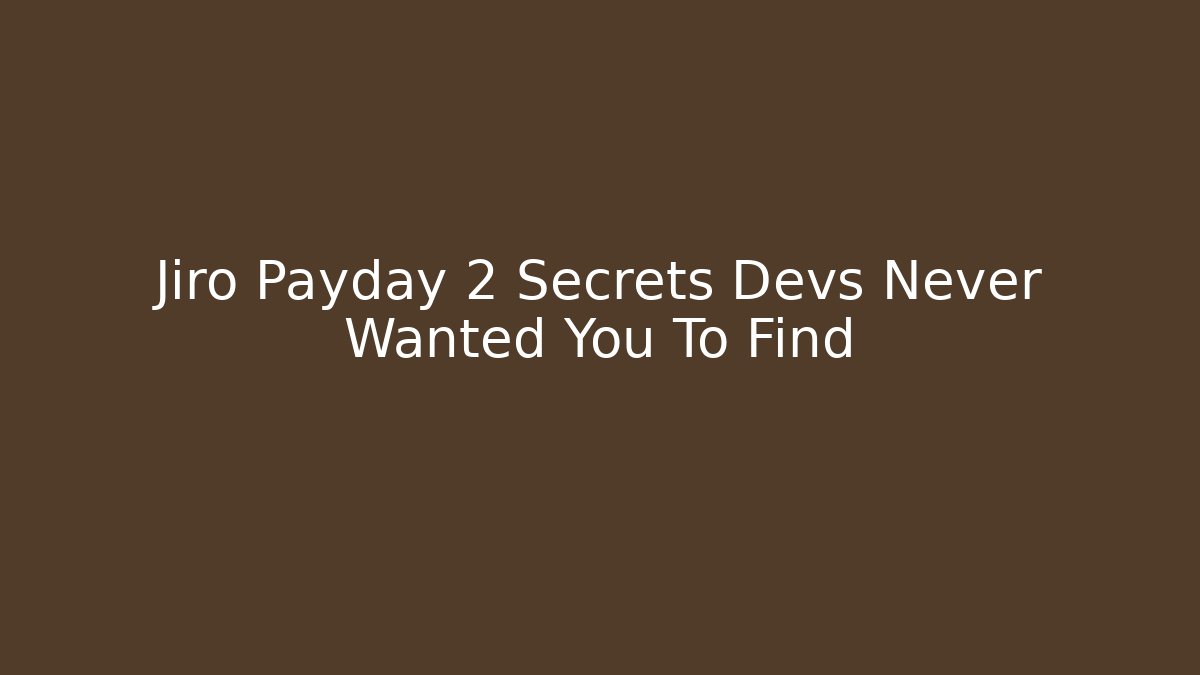 Jiro Payday 2 Secrets Devs Never Wanted You To Find