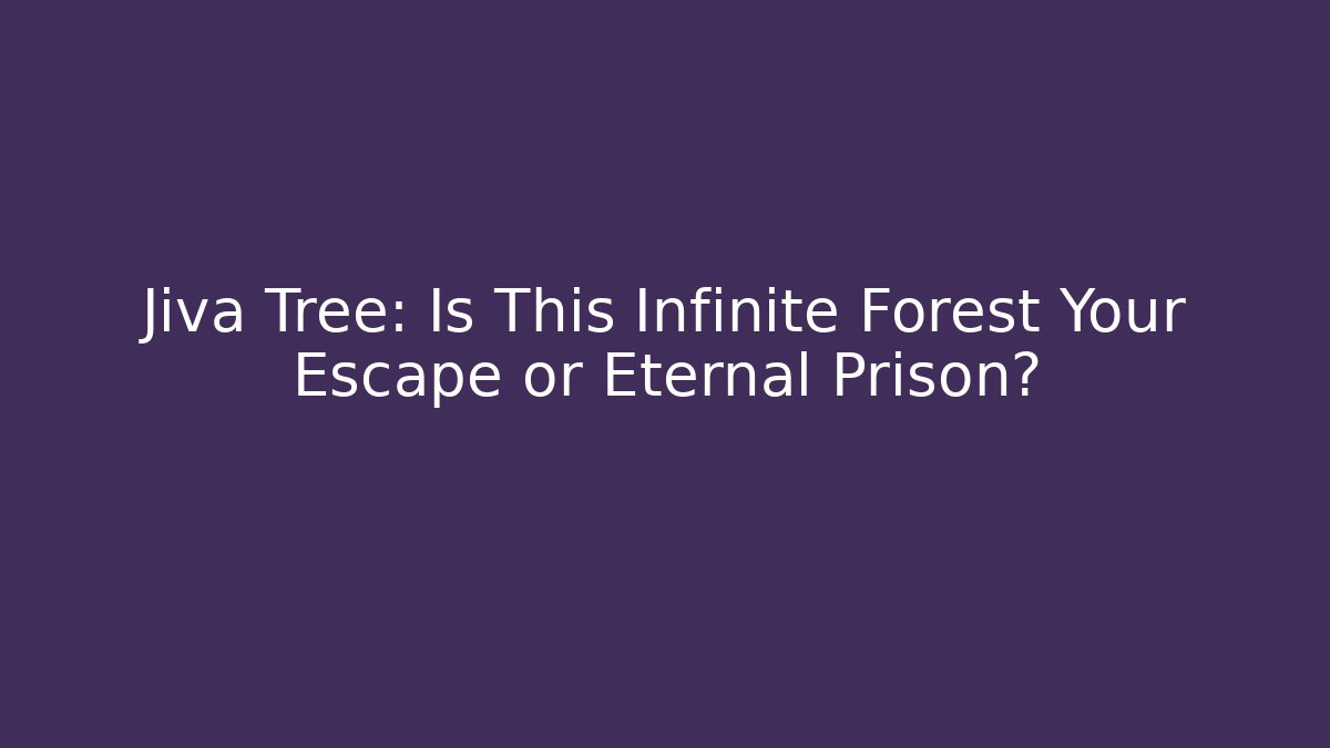 Jiva Tree: Is This Infinite Forest Your Escape or Eternal Prison? - Boomer Naturals